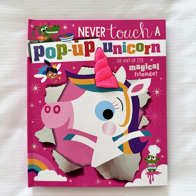 NEVER TOUCH A POP-UP UNICORN OR ANY OF ITS MAGICAL FRIENDS! HARDCOVER BOOK